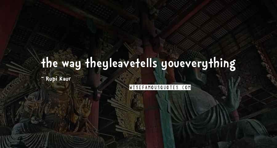 Rupi Kaur Quotes: the way theyleavetells youeverything