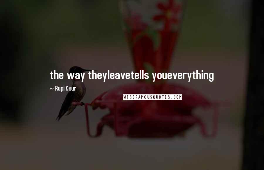 Rupi Kaur Quotes: the way theyleavetells youeverything