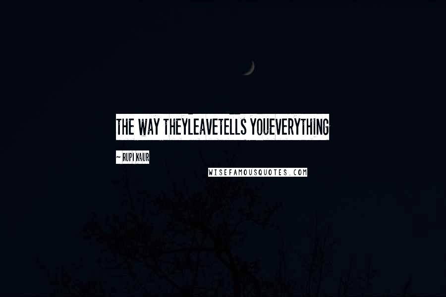 Rupi Kaur Quotes: the way theyleavetells youeverything