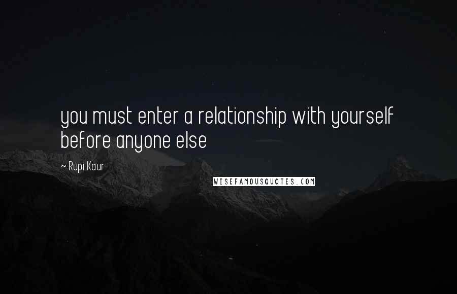 Rupi Kaur Quotes: you must enter a relationship with yourself before anyone else