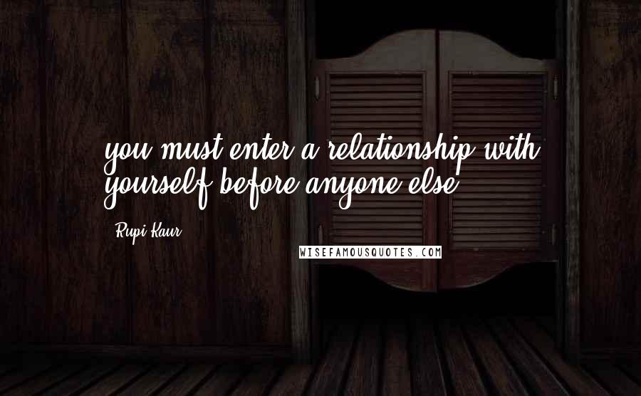 Rupi Kaur Quotes: you must enter a relationship with yourself before anyone else