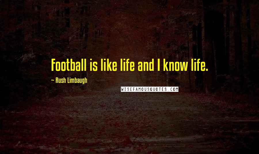 Rush Limbaugh Quotes: Football is like life and I know life.