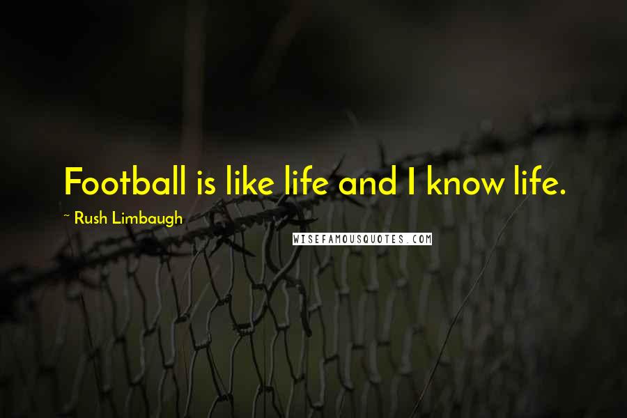 Rush Limbaugh Quotes: Football is like life and I know life.