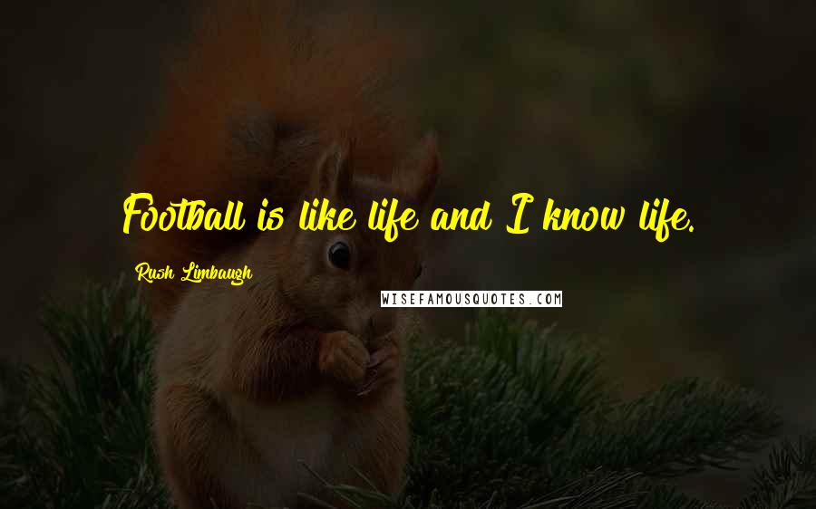 Rush Limbaugh Quotes: Football is like life and I know life.