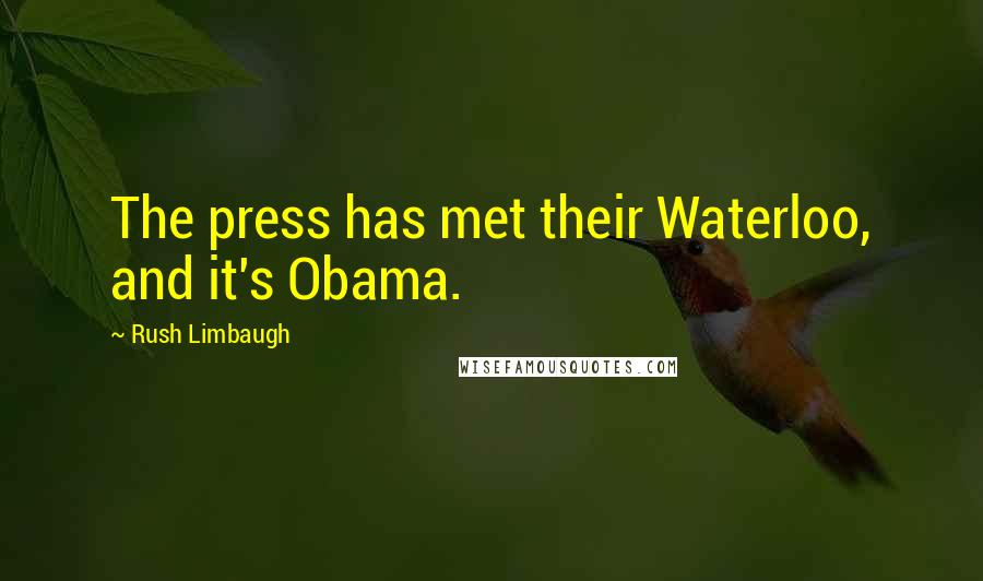 Rush Limbaugh Quotes: The press has met their Waterloo, and it's Obama.