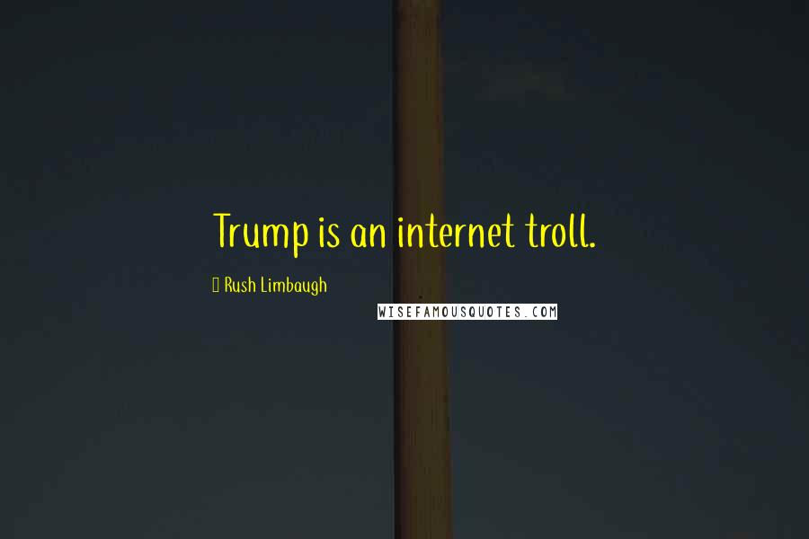 Rush Limbaugh Quotes: Trump is an internet troll.