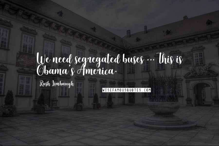 Rush Limbaugh Quotes: We need segregated buses ... This is Obama's America.