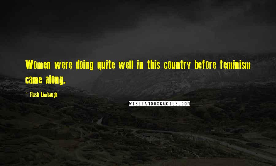 Rush Limbaugh Quotes: Women were doing quite well in this country before feminism came along.