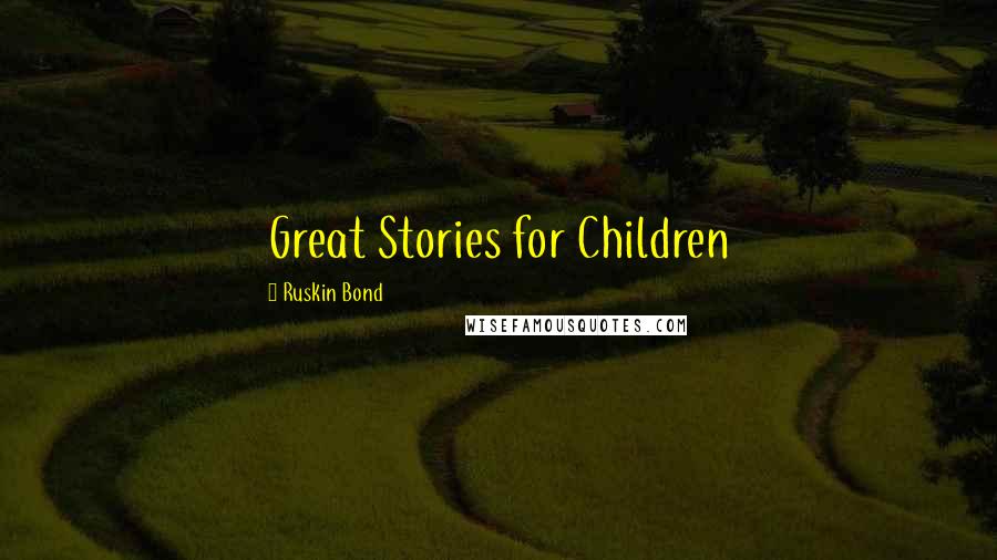 Ruskin Bond Quotes: Great Stories for Children