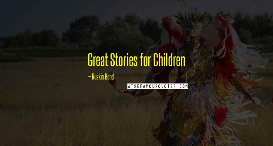 Ruskin Bond Quotes: Great Stories for Children