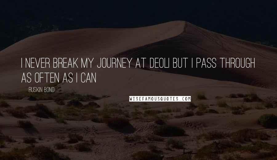 Ruskin Bond Quotes: I never break my journey at Deoli but i pass through as often as I can