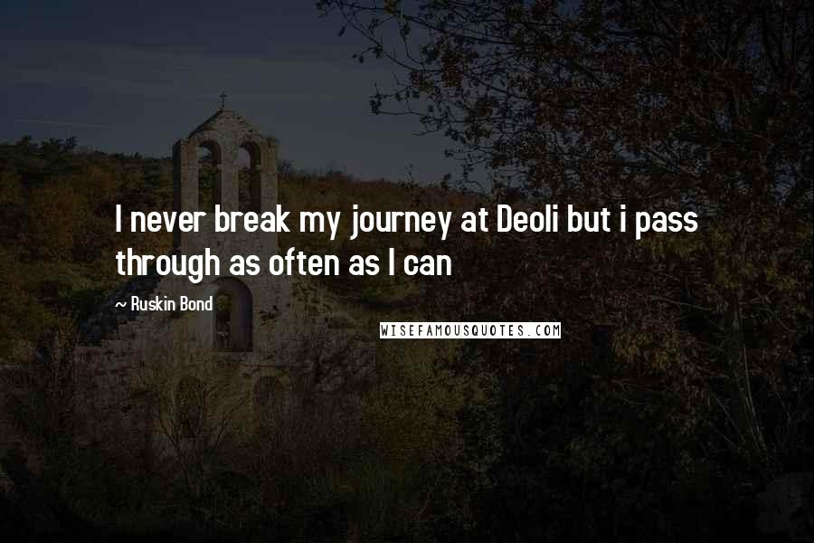 Ruskin Bond Quotes: I never break my journey at Deoli but i pass through as often as I can