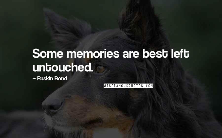 Ruskin Bond Quotes: Some memories are best left untouched.