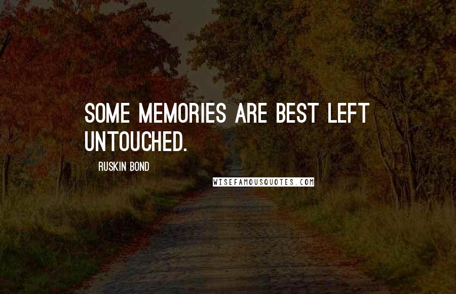 Ruskin Bond Quotes: Some memories are best left untouched.