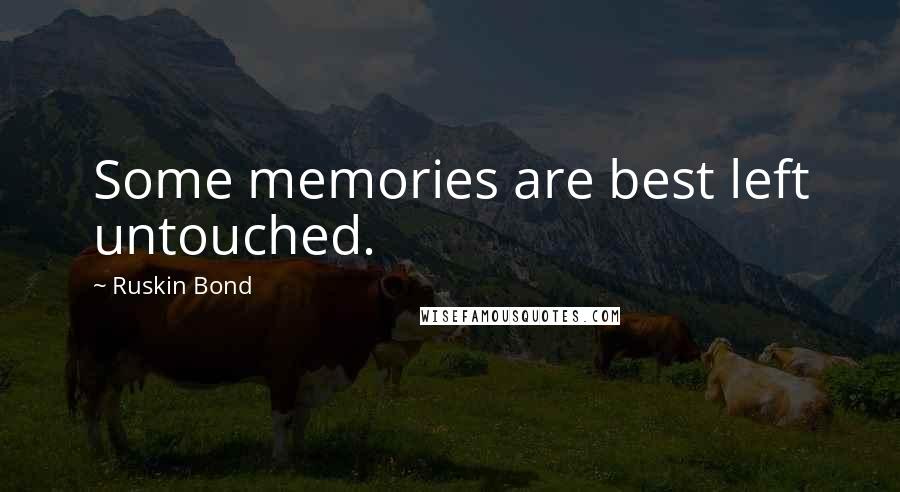 Ruskin Bond Quotes: Some memories are best left untouched.