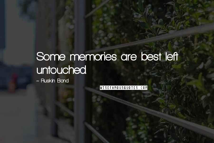 Ruskin Bond Quotes: Some memories are best left untouched.