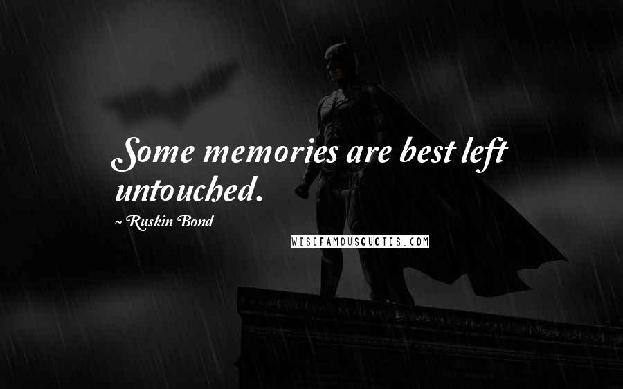 Ruskin Bond Quotes: Some memories are best left untouched.