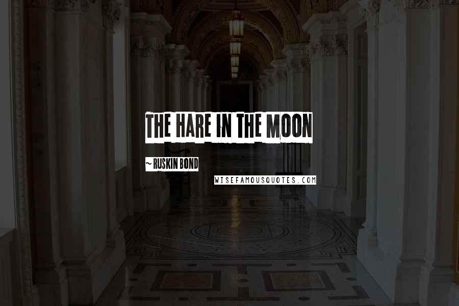 Ruskin Bond Quotes: The Hare in the Moon