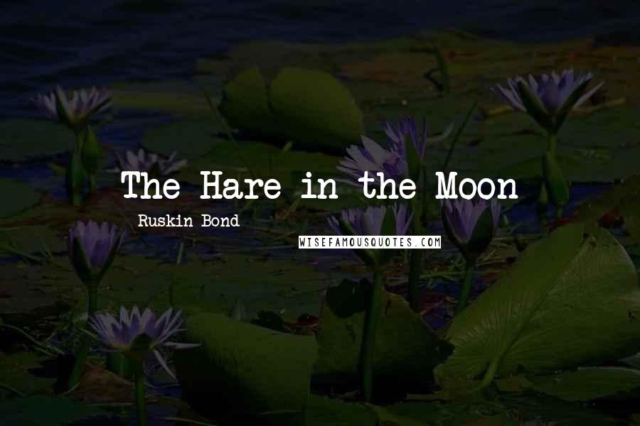 Ruskin Bond Quotes: The Hare in the Moon