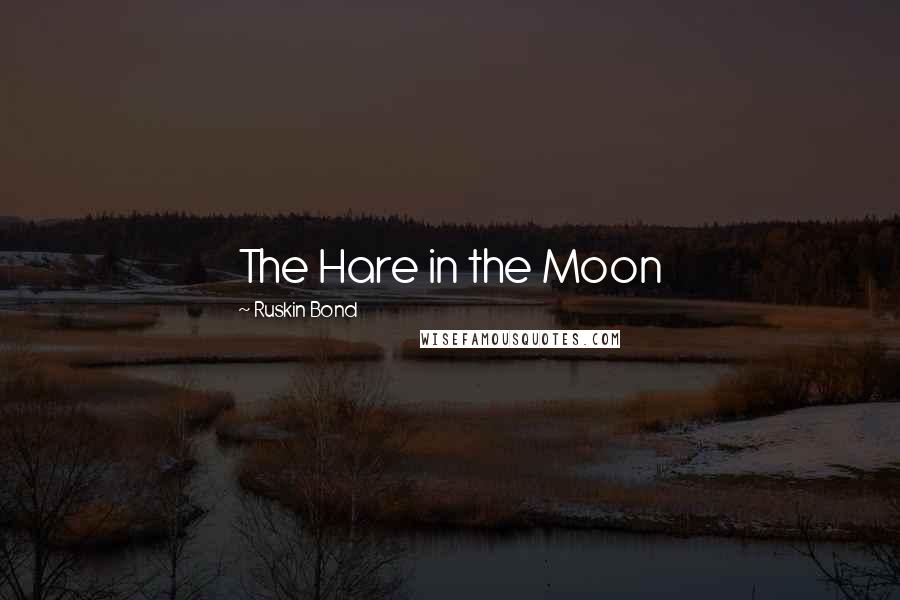 Ruskin Bond Quotes: The Hare in the Moon