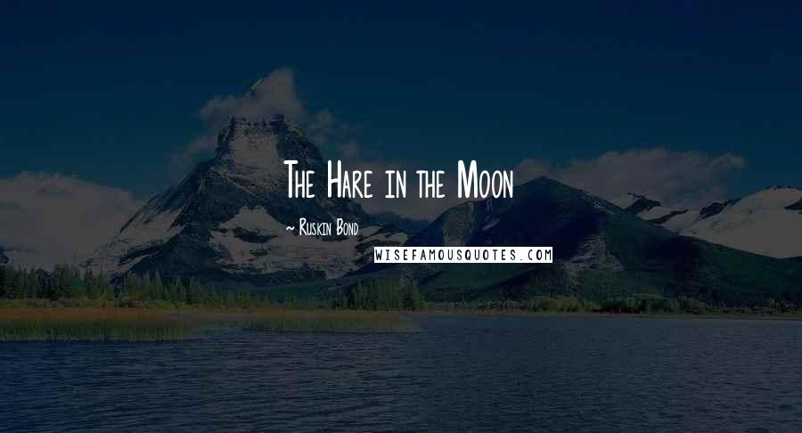 Ruskin Bond Quotes: The Hare in the Moon