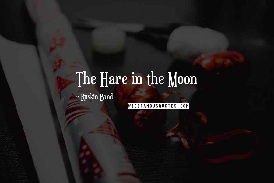 Ruskin Bond Quotes: The Hare in the Moon