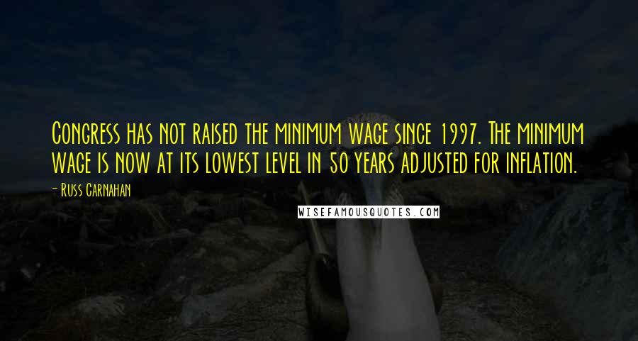 Russ Carnahan Quotes: Congress has not raised the minimum wage since 1997. The minimum wage is now at its lowest level in 50 years adjusted for inflation.