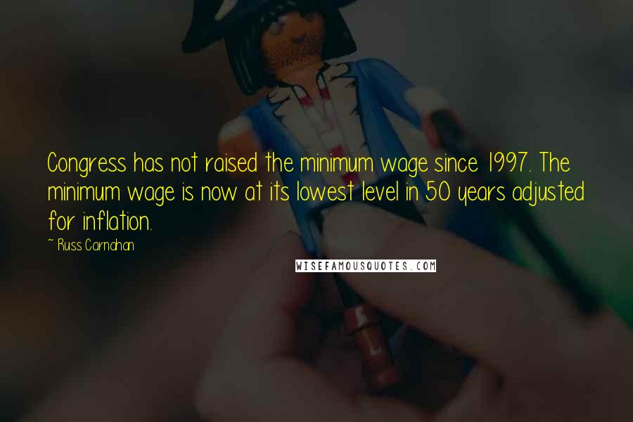 Russ Carnahan Quotes: Congress has not raised the minimum wage since 1997. The minimum wage is now at its lowest level in 50 years adjusted for inflation.