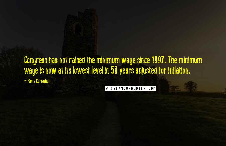 Russ Carnahan Quotes: Congress has not raised the minimum wage since 1997. The minimum wage is now at its lowest level in 50 years adjusted for inflation.