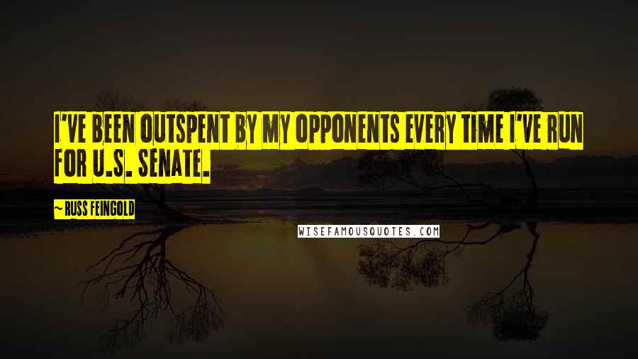 Russ Feingold Quotes: I've been outspent by my opponents every time I've run for U.S. Senate.