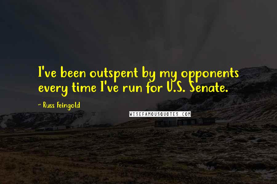 Russ Feingold Quotes: I've been outspent by my opponents every time I've run for U.S. Senate.