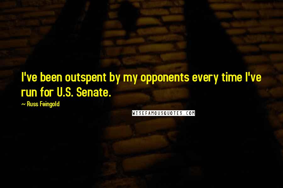 Russ Feingold Quotes: I've been outspent by my opponents every time I've run for U.S. Senate.