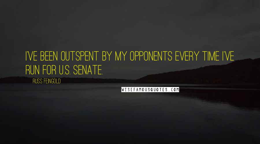 Russ Feingold Quotes: I've been outspent by my opponents every time I've run for U.S. Senate.