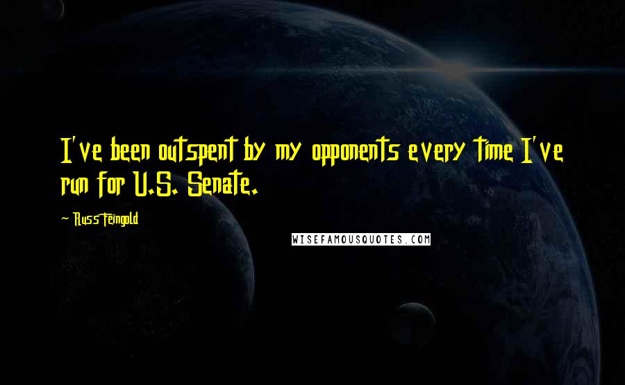 Russ Feingold Quotes: I've been outspent by my opponents every time I've run for U.S. Senate.