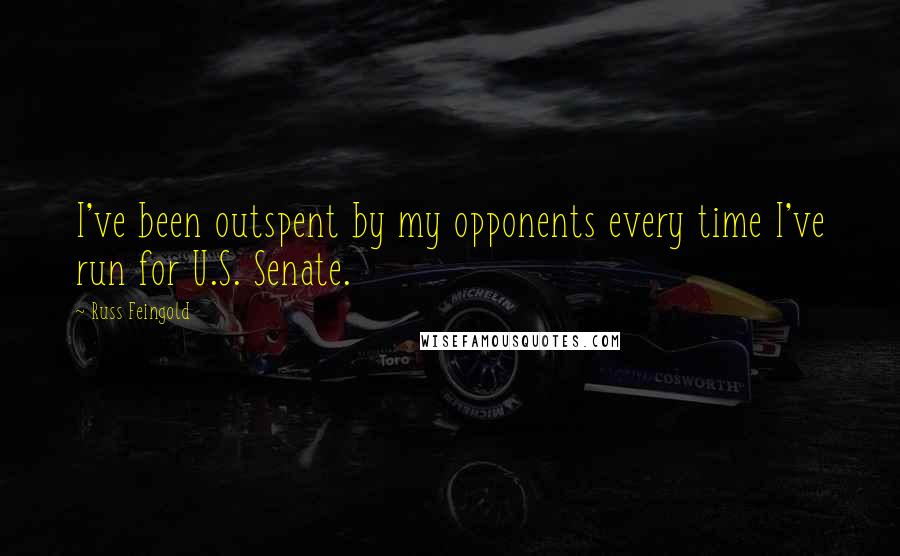 Russ Feingold Quotes: I've been outspent by my opponents every time I've run for U.S. Senate.