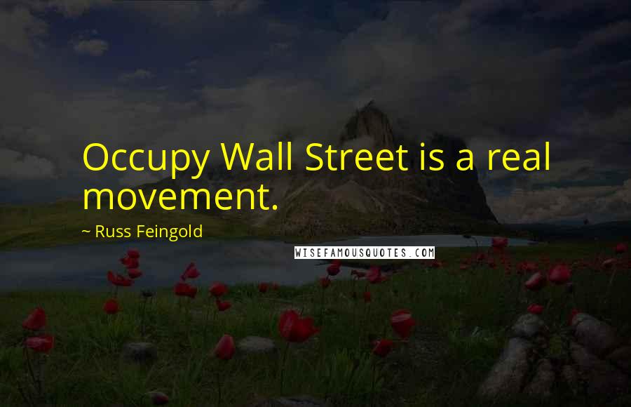 Russ Feingold Quotes: Occupy Wall Street is a real movement.