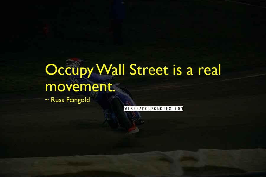 Russ Feingold Quotes: Occupy Wall Street is a real movement.