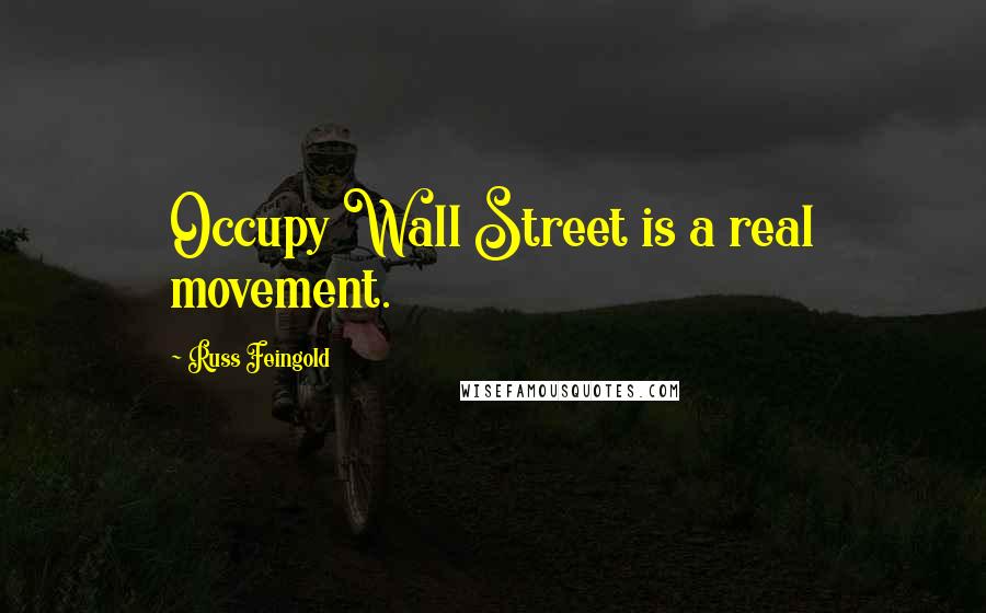 Russ Feingold Quotes: Occupy Wall Street is a real movement.