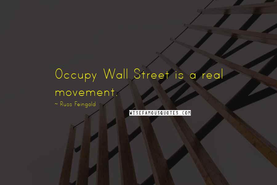 Russ Feingold Quotes: Occupy Wall Street is a real movement.