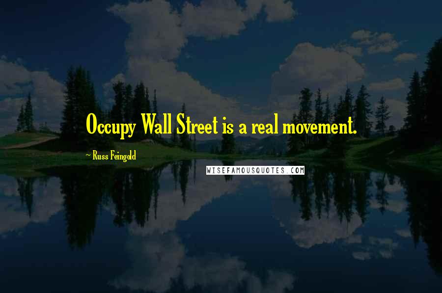 Russ Feingold Quotes: Occupy Wall Street is a real movement.