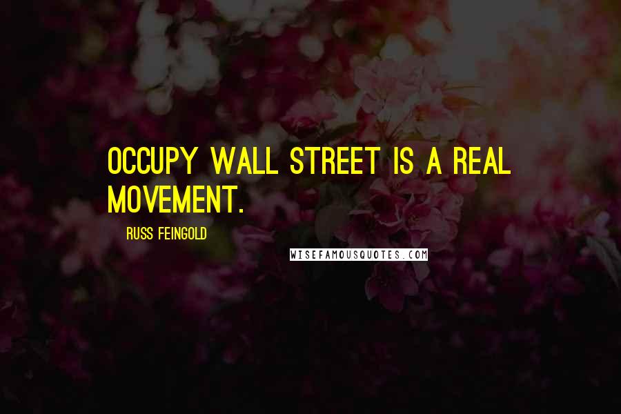 Russ Feingold Quotes: Occupy Wall Street is a real movement.