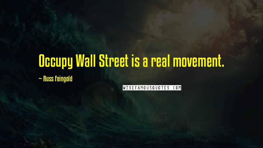 Russ Feingold Quotes: Occupy Wall Street is a real movement.