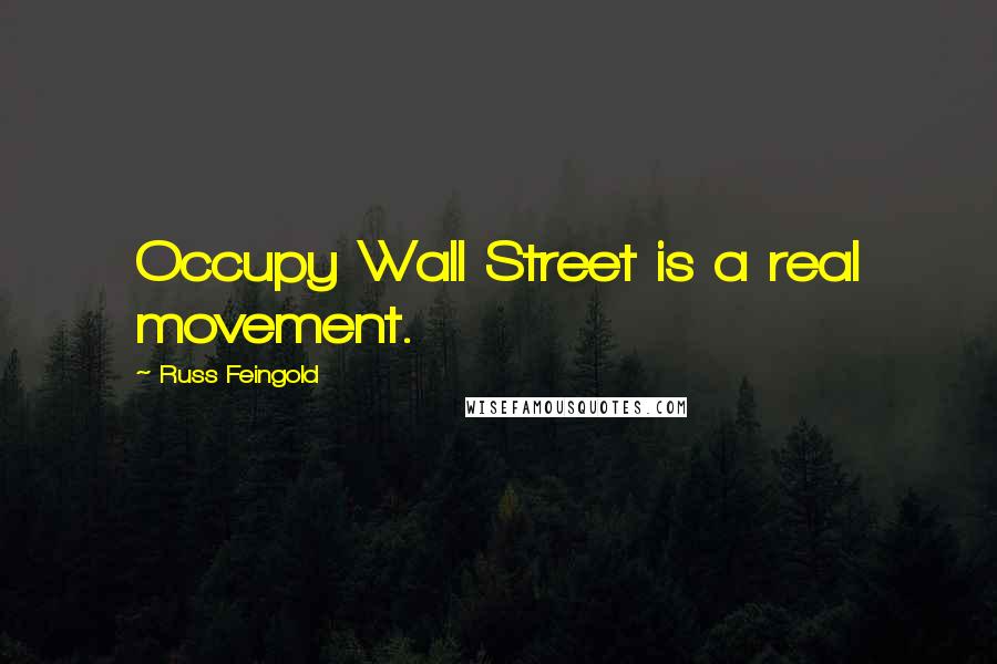 Russ Feingold Quotes: Occupy Wall Street is a real movement.