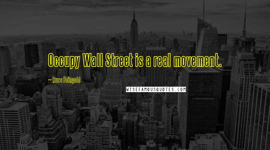 Russ Feingold Quotes: Occupy Wall Street is a real movement.