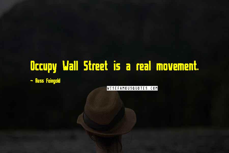 Russ Feingold Quotes: Occupy Wall Street is a real movement.