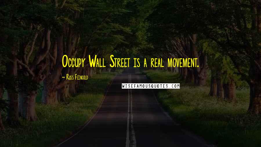 Russ Feingold Quotes: Occupy Wall Street is a real movement.