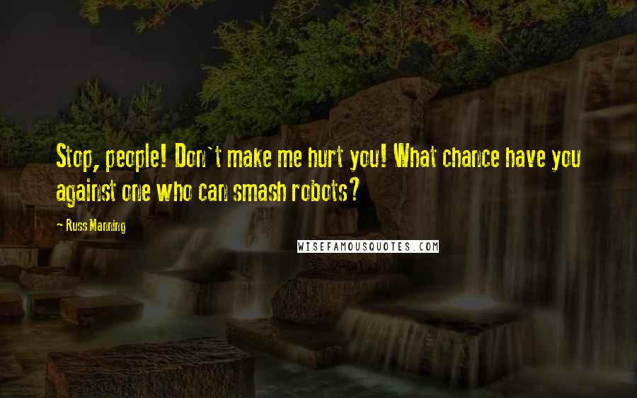 Russ Manning Quotes: Stop, people! Don't make me hurt you! What chance have you against one who can smash robots?