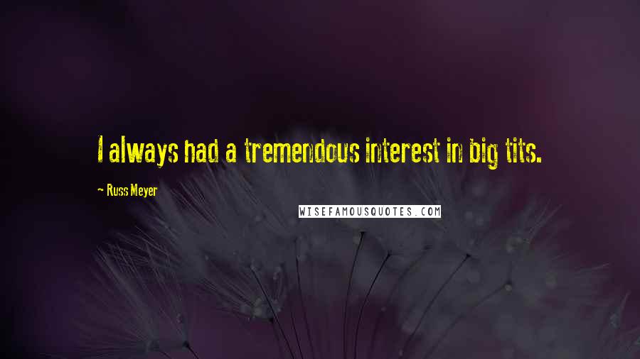 Russ Meyer Quotes: I always had a tremendous interest in big tits.