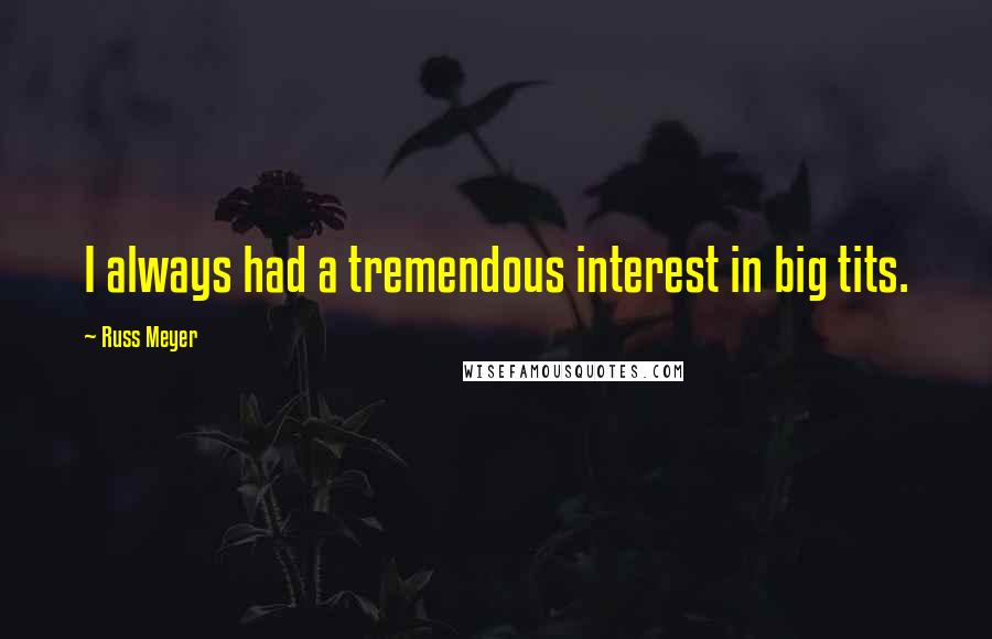 Russ Meyer Quotes: I always had a tremendous interest in big tits.