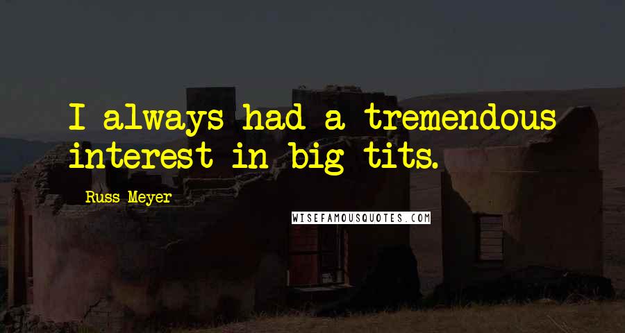 Russ Meyer Quotes: I always had a tremendous interest in big tits.